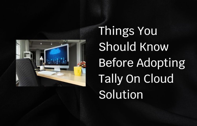 Things You Should Know Before Adopting Tally On Cloud Solution