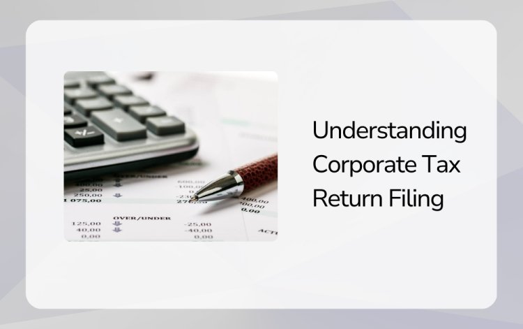 Understanding Corporate Tax Return Filing