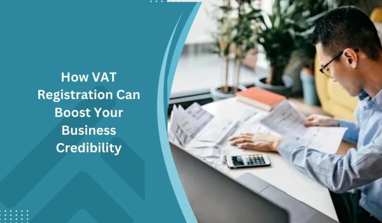 How VAT Registration Can Boost Your Business Credibility