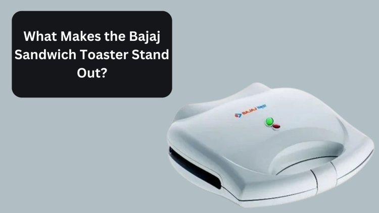 What Makes the Bajaj Sandwich Toaster Stand Out?