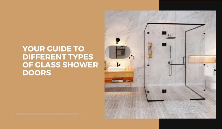 Your Guide to Different Types of Glass Shower Doors