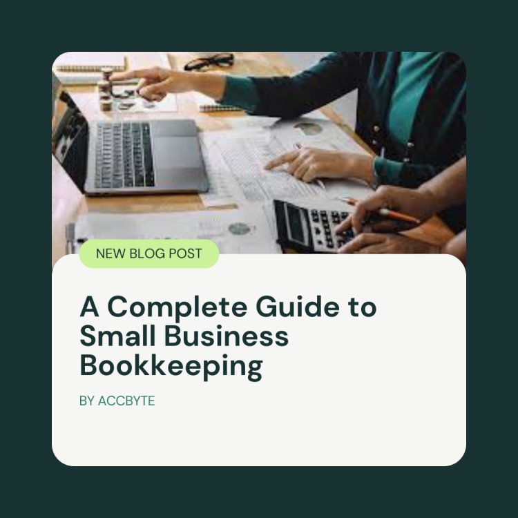 A Complete Guide to Small Business Bookkeeping