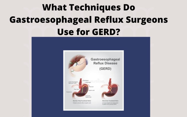 What Techniques Do Gastroesophageal Reflux Surgeons Use for GERD?