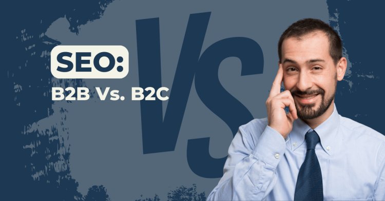 What Makes B2B SEO Different from B2C SEO?