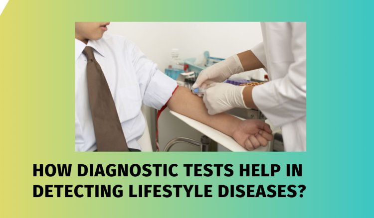 How Diagnostic Tests Help in Detecting Lifestyle Diseases?