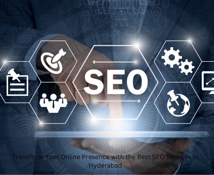 Transform Your Online Presence with the Best SEO Services in Hyderabad