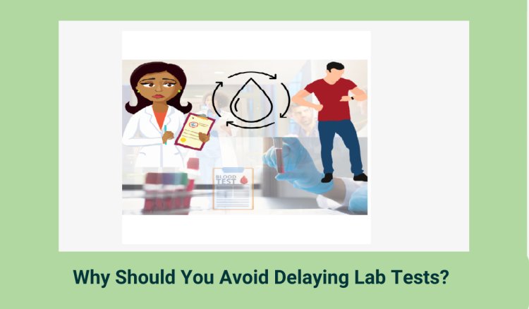 Why Should You Avoid Delaying Lab Tests?