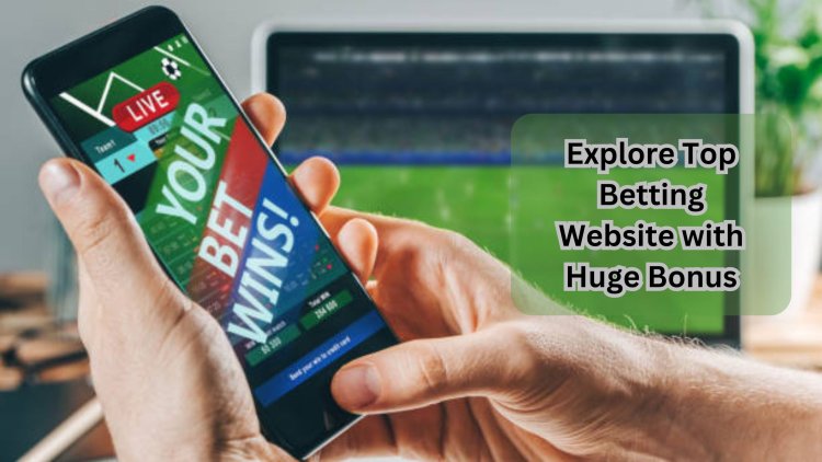 Explore Top Betting Website with Huge Bonus