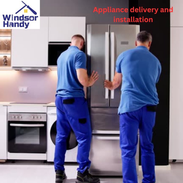 Appliance Delivery and Installation: Expert Services by Windsor Handy