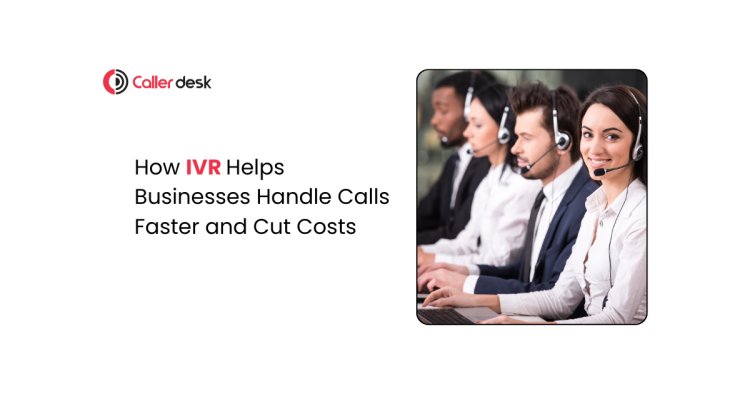 How IVR Helps Businesses Handle Calls Faster and Cut Costs