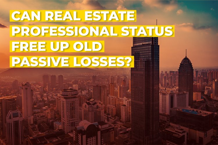 Can Real Estate Professional Status Free Up Old Passive Losses?