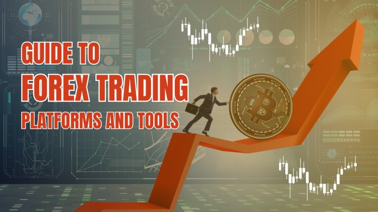 The Complete Guide to Forex Trading Platforms and Tools