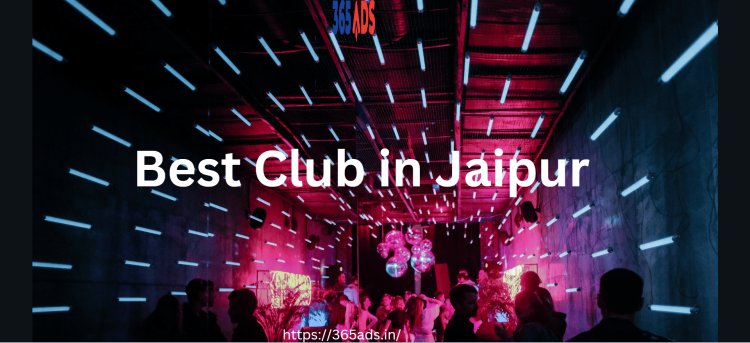 Where the Party Never Ends – Jaipur's Best Club Recommendation by 365Ads