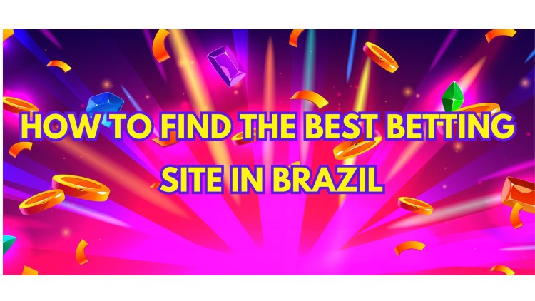 How to Find the Best Betting Site in Brazil