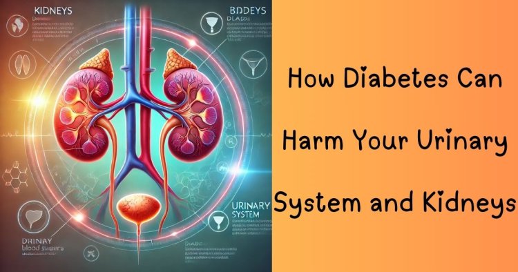 How Diabetes Can Harm Your Urinary System and Kidneys